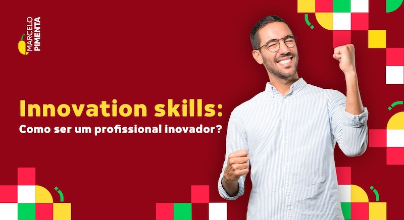 Innovation Skills: quais as habilidades necessárias para ser um profissional inovador?